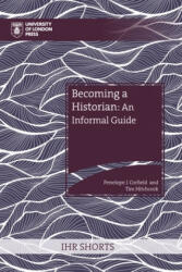 Becoming a Historian: An Informal Guide - Penelope J. Corfield, Tim Hitchcock (ISBN: 9781914477157)