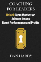 Coaching For Leaders: Unlock Team Motivation, Address Issues, Boost Performance and Profits - Dan Hardy (ISBN: 9781512277944)