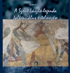 A Szent László-legenda falképciklus értelmezése (ISBN: 9786155084973)