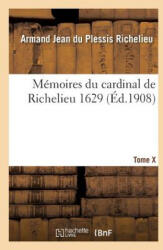 Memoires Du Cardinal de Richelieu. T. X 1629 - RICHELIEU-A (ISBN: 9782013714204)