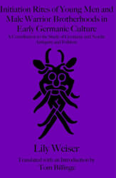 Initiation Rites of Young Men and Male Warrior Brotherhoods in Early Germanic Culture - Lily Weiser, Tom Billinge (ISBN: 9781968394066)