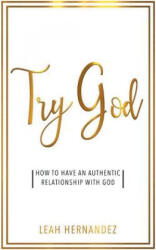 Try God: How To Have An Authentic Relationship With God - Leah Hernandez (ISBN: 9780998877501)