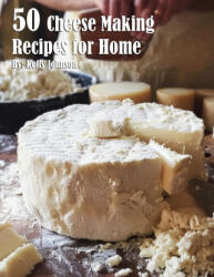 50 Cheese Making Recipes for Home - Kelly Johnson (2024)