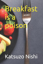 Breakfast is a poison - Katsuzo Nishi, John Mercola (2024)