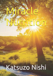 Miracle Nutrition - Katsuzo Nishi, John Mercola (2024)
