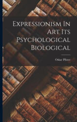 Expressionism In Art Its Psychological Biological - Oskar Pfister (2022)