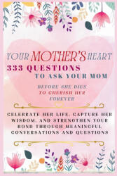 Your Mother's Heart 333 Questions to Ask Your Mom Before She Dies to Cherish Her Forever - Mauricio Ashley Vasquez, Aria Capri Publishing (ISBN: 9781998402748)