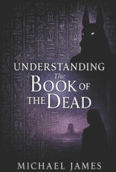 Understanding The Book Of The Dead - Michael James, Michael James (2025)