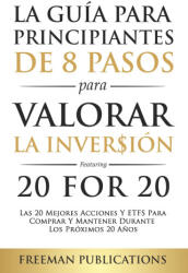 Guia Para Principiantes de 8 Pasos Para Valorar la Inversion - Las 20 Mejores Acciones y ETFs Para Comprar y Mantener Durante Los Proximos 20 Anos (ISBN: 9798720979959)