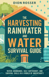 The Harvesting Rainwater and Water Survival Guide - Dion Rosser (ISBN: 9781638183396)