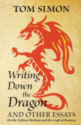 Writing Down the Dragon: and Other Essays on the Tolkien Method and the Craft of Fantasy - Tom Simon (ISBN: 9780988129252)