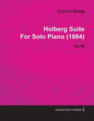 Holberg Suite by Edvard Grieg for Solo Piano Op. 40 - Edvard Grieg (ISBN: 9781446516317)