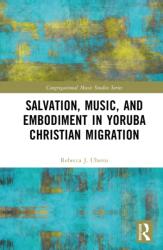 Salvation, Music, and Embodiment in Yoruba Christian Migration (ISBN: 9781032609102)