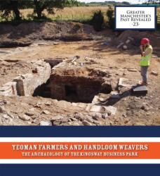 Yeoman Farmers and Handloom Weavers: The Archaeology of the Kingsway Business Park (ISBN: 9781907686283)
