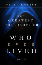 The Greatest Philosopher Who Ever Lived - Peter Kreeft (ISBN: 9781621644798)