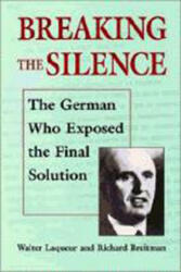 Breaking the Silence - The German Who Exposed the Final Solution. - Walter Laqueur, Richard Breitman (ISBN: 9780874516722)
