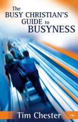 Busy Christian's Guide to Busyness - Tim Chester (ISBN: 9781844743025)