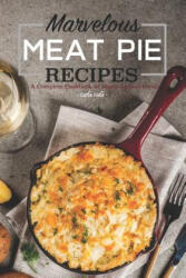 Marvelous Meat Pie Recipes: A Complete Cookbook of Meaty-Licious Ideas! - Carla Hale (ISBN: 9781795174954)