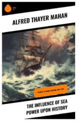 The Influence of Sea Power upon History - Alfred Thayer Mahan (ISBN: 9788028358884)