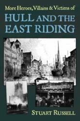 More Heroes, Villains & Victims of Hull and the East Riding (ISBN: 9781859839850)