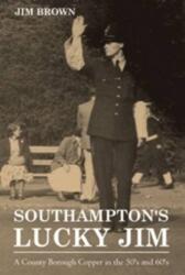 Southampton's Lucky Jim - A County Borough Copper in the 50's and 60's (ISBN: 9781780913308)