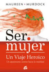 Ser mujer : un viaje heroico : un apasionante camino hacia la totalidad - Maureen Murdock, Pilar Gutiérrez Gutiérrez (ISBN: 9788484452867)