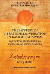 The Mystery of Vibrationless Vibration in Kashmir Shaivism: Vasugupta's Spanda Karika & Kshemaraja's Spanda Sandoha - Swami Lakshmanjoo (2017)