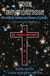 The Invitation: Christianity for Men and Women of Science, A Miracle for Our Time - David Meyer, Linda Morabito Meyer (ISBN: 9780692321102)