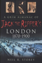 Grim Almanac of Jack the Ripper's London 1870-1900 - Neil Storey (ISBN: 9780750948593)