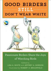 Good Birders Still Don't Wear White - Lisa White, Jeffrey A. Gordon, Robert Braunfield (ISBN: 9780544876095)