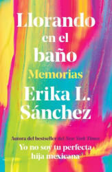 Llorando En El Ba? o: Memorias / Crying in the Bathroom: A Memoir - Sánchez, Erika L. (ISBN: 9780593314739)