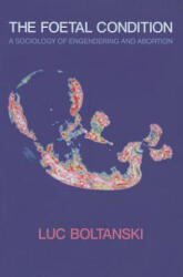 Foetal Condition - A Sociology of Engendering and Abortion - Luc Boltanski (ISBN: 9780745647319)