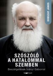 Szószóló a hatalommal szemben - Beszélgetések Iványi Gáborral (ISBN: 9789635657292)