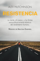 Resistencia: La Mente, El Cuerpo, Y Los Límites Extraordinariamente Elásticos del Rendimiento Humano - Alex Hutchinson, Malcolm Gladwell (ISBN: 9781400343256)