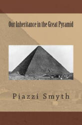 Our Inheritance in the Great Pyramid - Piazzi Piazzi Smyth (ISBN: 9781479236343)