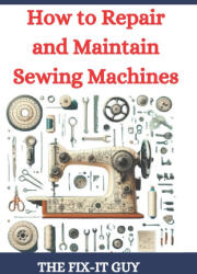 How to Repair and Maintain Sewing Machines - The Fix-It Guy (2024)