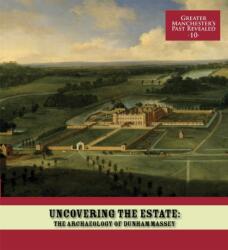 Uncovering the Estate: The Archaeology of Dunham Massey (ISBN: 9781907686153)