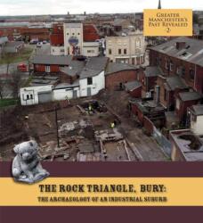 The Rock Triangle, Bury: The Archaeology of an Industrial Suburb (ISBN: 9781907686016)