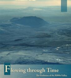 Flowing Through Time: The Evolution of the Ribble Valley (ISBN: 9780904220506)