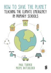 How to Save the Planet: Teaching the Climate Emergency in Primary Schools (ISBN: 9781529612202)