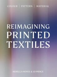 Reimagining Printed Textiles - Rebecca Hoyes (ISBN: 9781529443165)