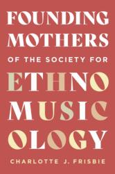 Founding Mothers of the Society for Ethnomusicology (ISBN: 9780252089435)