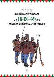Gyakorlati útmutató az 1848-49-es gyalogos hagyományőrzőknek (ISBN: 9789633279779)