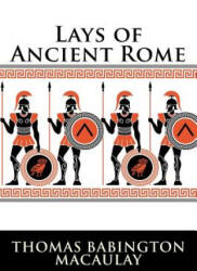 Lays of Ancient Rome - Thomas Babington Macaulay (ISBN: 9781523325146)
