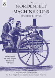 Nordenfeldt Machine Guns Described in Detail - Thorsten Nordenfelt (ISBN: 9781843428435)