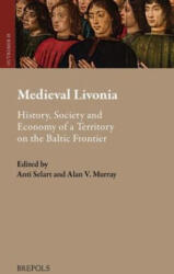 Medieval Livonia: History, Society and Economy of a Territory on the Baltic Frontier - Anti Selart, Alan V. Murray (2025)