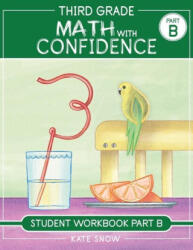 Third Grade Math with Confidence Student Workbook Part B - Kate Snow, Itamar Katz (ISBN: 9781944481315)
