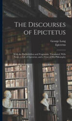 The Discourses of Epictetus; With the Encheiridion and Fragments. Translated, With Notes, a Life of Epictetus, and a View of his Philosophy - George Long (ISBN: 9781016523202)