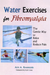 Water Exercises for Fibromyalgia: The Gentle Way to Relax and Reduce Pain - Ann A. Rosenstein, Ruth Sova (ISBN: 9781882883561)