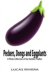 Peckers, Dongs and Eggplants: A Photo Collection of the Humble Phallus - Lucas Riviera (2018)